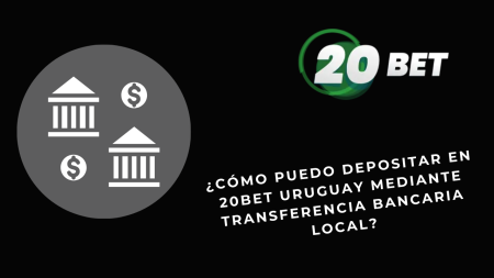 ¿Cómo puedo depositar en 20bet Uruguay mediante transferencia bancaria local?